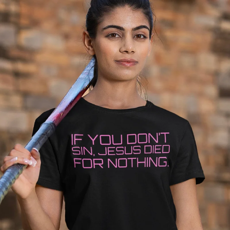 If You Don’t Sin, Jesus Died For Nothing Unisex t-shirt